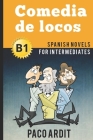 Spanish Novels: Comedia de locos (Spanish Novels for Intermediates - B1) By Paco Ardit Cover Image
