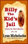 Billy the Kid's Jail, Santa Fe, New Mexico: A Glimpse into Wild West History on the Southwest's Frontier By Lynn Michelsohn Cover Image