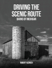 Driving the Scenic Route: Barns of Michigan By Robert Aldrich Cover Image