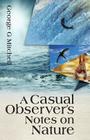 A Casual Observer's Notes on Nature: A Casual Observer's Notes on Nature By George G. Mitchell Cover Image