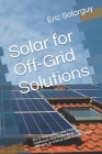 Solar for Off-Grid Solutions: Do-It-Yourself for your house, treehouse, tiny house, boat, RVs, cottages, or critical loads in your house By Eric Solarguy Cover Image