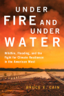 Under Fire and Under Water: Wildfire, Flooding, and the Fight for Climate Resilience in the American West Volume 16 (Julian J. Rothbaum Distinguished Lecture #16) By Bruce E. Cain Cover Image