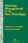 Nursing Management in the New Paradigm: Principles and Practices By Catherine E. Loveridge, Susan H. Cummings, Loveridge Cover Image