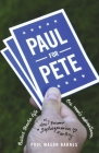 Paul for Pete: Politics. Theatre. Life. One Man's Adventures (or, How I Became a Septuagenarian Fanboy) By Paul Mason Barnes Cover Image