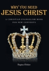 Why You Need Jesus Christ: A Christian Evangelism Book for New Converts Cover Image