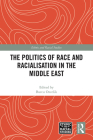The Politics of Race and Racialisation in the Middle East (Ethnic and Racial Studies) By Burcu Ozcelik (Editor) Cover Image