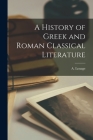 A History of Greek and Roman Classical Literature By A. Louage Cover Image