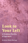 Look to Your Left: A Feminist Poetics of Spectacle By Kristina Marie Darling Cover Image