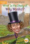 What Is the Story of Willy Wonka? (What Is the Story Of?) By Steve Korté, Who HQ, Jake Murray (Illustrator) Cover Image