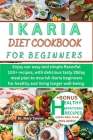 Ikaria Diet Cookbook for Beginners: Enjoy our easy and simple flavorful 100+ recipes, with delicious tasty 28day meal plan to nourish ikaria beginners Cover Image