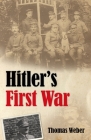 Hitler's First War: Adolf Hitler, the Men of the List Regiment, and the First World War By Thomas Weber Cover Image