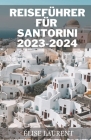 Reiseführer Für Santorini 2023-2024: Entdecken Sie das ultimative geheime Touristenerlebnis auf Santorini: Ein umfassender Reiseführer zum Juwel der Ä Cover Image