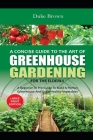 A Concise Beginners Guide to the Art of Greenhouse Gardening for the Elderly: A Beginner to Pro Guide to Build a Perfect Greenhouse and Grow Healthy V By Duke Brown Cover Image