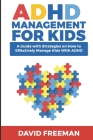 ADHD Management for Kids: A Guide with Strategies on How to Effectively Manage Kids with ADHD By David Freeman Cover Image