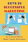 Keys To Successful Marketing: How To Connect With Your Markets, Prospects, And Customers: How To Attract A Steady Stream Of Happy Clients By Son Duewall Cover Image