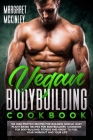 Vegan Bodybuilding Cookbook: 100 High Protein Delicious Recipes for Building Muscle. Quick and Easy Plant-Based Recipes for Bodybuilders and Athlet Cover Image