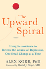 The Upward Spiral: Using Neuroscience to Reverse the Course of Depression, One Small Change at a Time By Alex Korb, Daniel J. Siegel (Foreword by) Cover Image