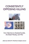 Consistently Opposing Killing: From Abortion to Assisted Suicide, the Death Penalty, and War Cover Image