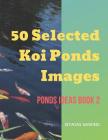 50 Selected Koi Ponds Images: Ponds Ideas Book 2 By Isyaias Sawing Cover Image