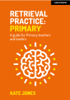 Retrieval Practice: Primary a Guide for Primary Teachers and Leaders By Kate Jones Cover Image
