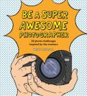 Be a Super Awesome Photographer By Henry Carroll Cover Image