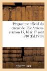 Programme Officiel Du Circuit de l'Est Amiens-Aviation 15, 16 & 17 Aout 1910 (Savoirs Et Traditions) Cover Image