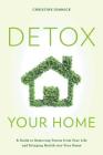 Detox Your Home: A Guide to Removing Toxins from Your Life and Bringing Health Into Your Home By Christine Dimmick Cover Image