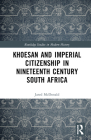 Khoesan and Imperial Citizenship in Nineteenth Century South Africa (Routledge Studies in Modern History) By Jared McDonald Cover Image
