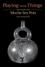 Playing with Things: Engaging the Moche Sex Pots By Mary Weismantel Cover Image