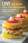 Love the Foods That Love the Planet: Recipes that Cool the Climate and Excite the Senses By Cathy Katin-Grazzini Cover Image