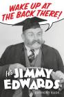 Wake Up At The Back There: It's Jimmy Edwards By Anthony Slide Cover Image