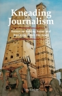 Kneading Journalism: Essays on baking bread and breaking down the news By Tony Ganzer, Brian Beesley (Editor), Nicole Falatic (Illustrator) Cover Image