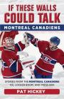 If These Walls Could Talk: Montreal Canadiens: Stories from the Montreal Canadiens Ice, Locker Room, and Press Box By Pat Hickey Cover Image