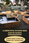 Gardening Raised Bed For Dummies: Creative Ways To Start And Sustain Your Thriving Garden: Varieties Of Gardening Raised Beds Cover Image
