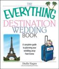 The Everything Destination Wedding Book: A Complete Guide to Planning Your Wedding Away from Home (Everything® Series) By Shelly Hagen Cover Image