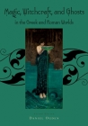 Magic, Witchcraft and Ghosts in the Greek and Roman Worlds: A Sourcebook By Daniel Ogden Cover Image