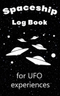 Spaceship Log Book For UFO Experiences: Fun Prompted Notebook For Your Sightings Journey By Sam Star Zoner Cover Image