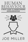 Human Behavior: A Basic Guide to Understanding Human Behavior By Joe Miller Cover Image