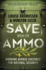 Save Your Ammo: Working Across Cultures for National Security By Louise Rasmussen, Winston Sieck Cover Image