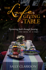 The Lifegiving Table: Nurturing Faith Through Feasting, One Meal at a Time By Sally Clarkson Cover Image