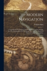 Modern Navigation: A Text-book Of Navigation And Nautical Astronomy Suitable For The Examinations Of The Royal Navy And The Board Of Educ Cover Image