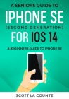 A Seniors Guide To iPhone SE (Second Generation) For iOS 14: A Beginners Guide To iPhone SE By Scott La Counte Cover Image
