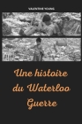 Une histoire du Waterloo Guerre By Valentine Young Cover Image