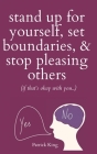 Stand Up For Yourself, Set Boundaries, & Stop Pleasing Others (if that's okay with you?) By Patrick King Cover Image