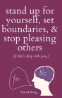 Stand Up For Yourself, Set Boundaries, & Stop Pleasing Others (if that's okay with you?) Cover Image