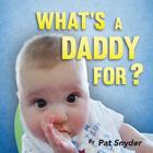 What's a Daddy For? By Pat Snyder Cover Image