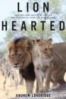 Lion Hearted: The Life and Death of Cecil & the Future of Africa's Iconic Cats By Andrew Loveridge Cover Image