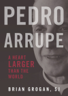 Pedro Arrupe: A Heart Larger Than the World By Brian Grogan, SJ Cover Image