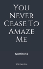 You Never Cease To Amaze Me: Notebook By Wild Pages Press Cover Image