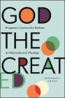 God the Created: Pragmatic Constructive Realism in Philosophy and Theology By Benjamin J. Chicka Cover Image